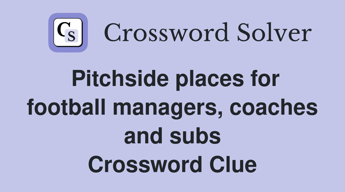 Pitchside places for football managers, coaches and subs Crossword